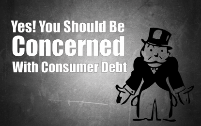 Yes, You Should Be Concerned With Consumer Debt