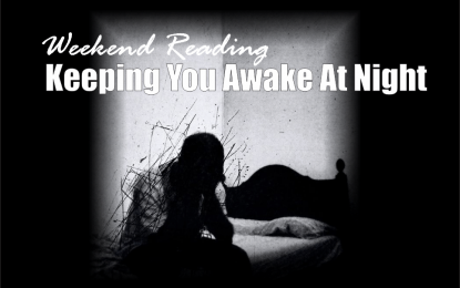 Weekend Reading: Keeping You Awake At Night