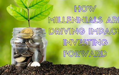 How Millennials Are Driving Impact Investing Forward