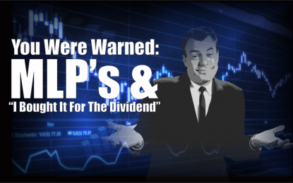 You Were Warned: MLP’s & “I Bought It For The Dividend”